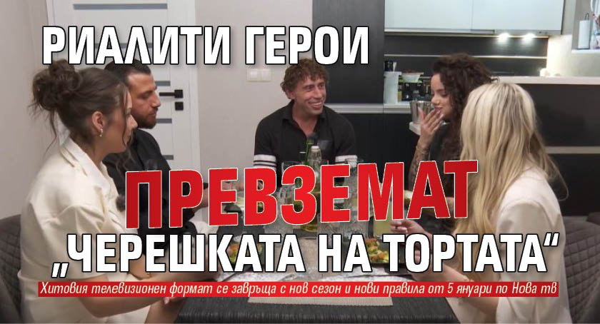 Риалити герои превземат &bdquo;Черешката на тортата&ldquo;