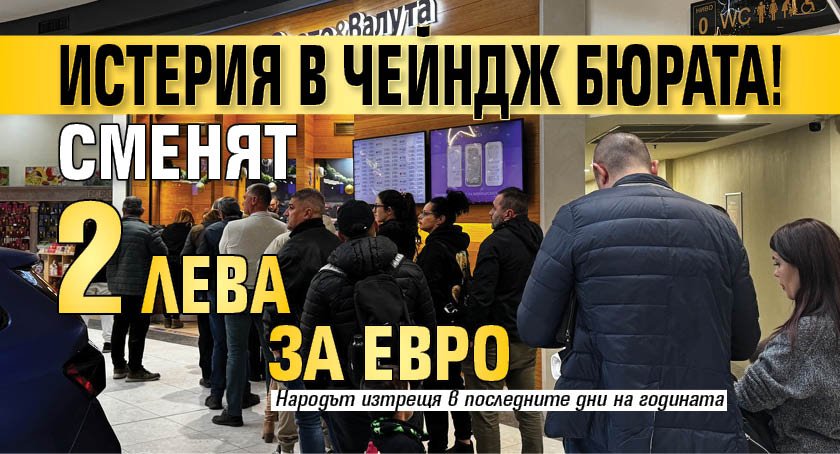 Истерия в чейндж бюрата! Сменят 2 лева за евро