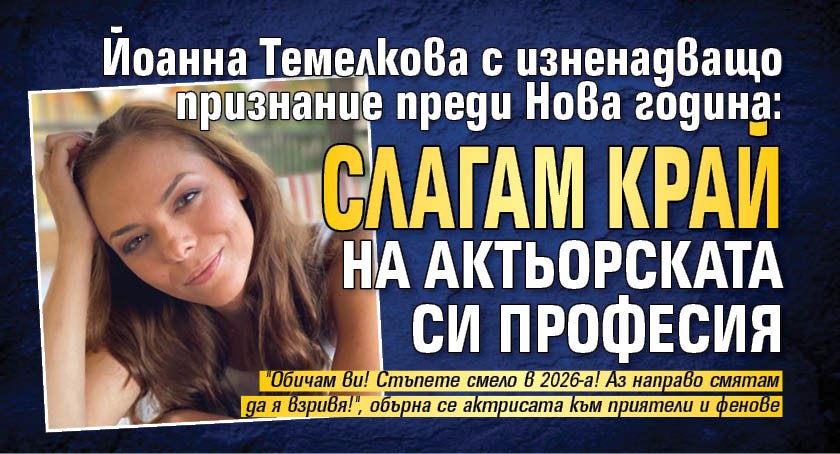 Йоанна Темелкова с изненадващо признание преди Нова година: Слагам край на актьорската си професия