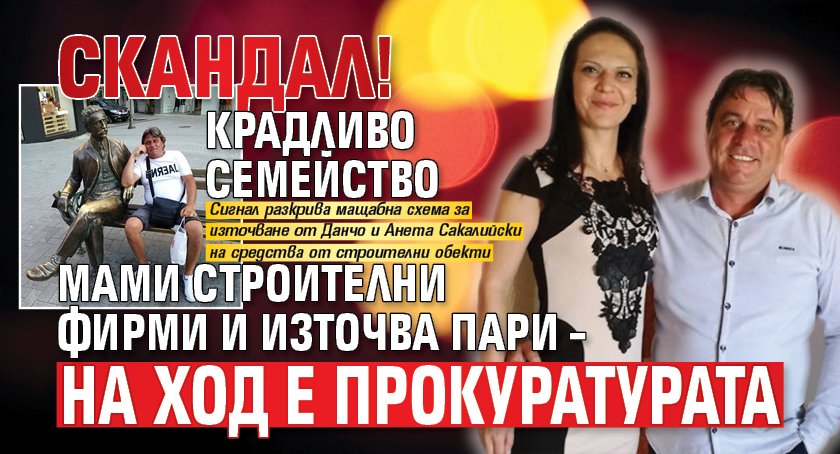 СКАНДАЛ! Крадливо семейство мами строителни фирми и източва пари &ndash; на ход е прокуратурата