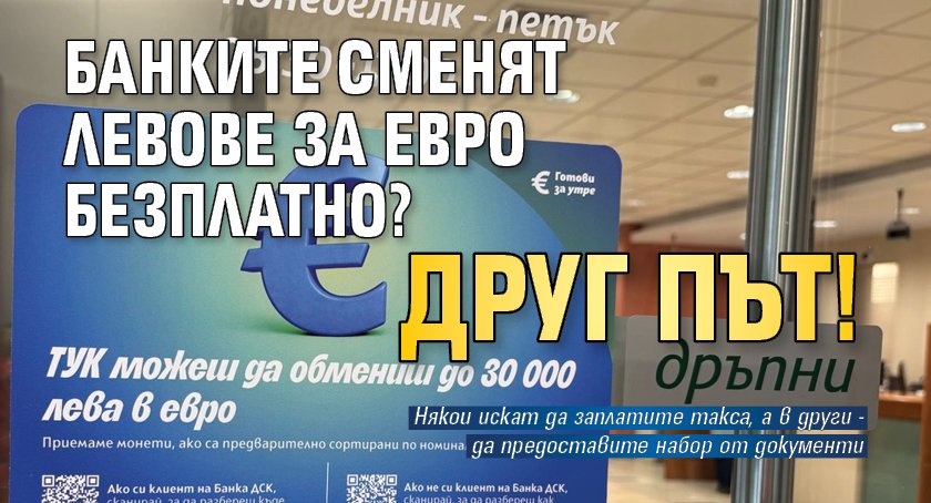 Банките сменят левове за евро безплатно? Друг път!
