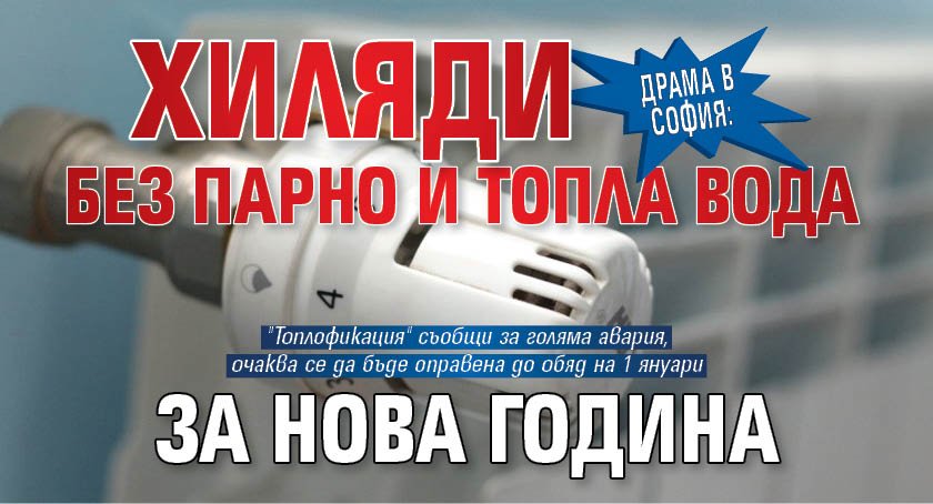 ДРАМА В СОФИЯ: Хиляди без парно и топла вода за Нова година
