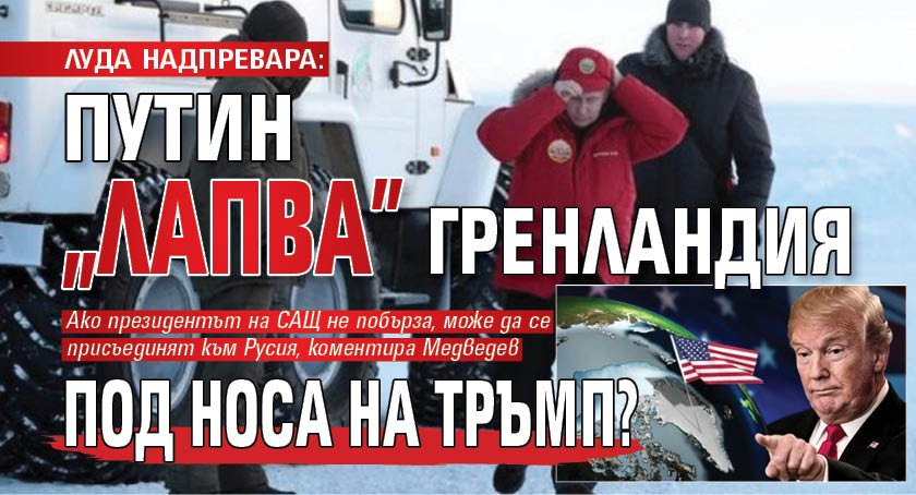 ЛУДА НАДПРЕВАРА: Путин "лапва" Гренландия под носа на Тръмп?