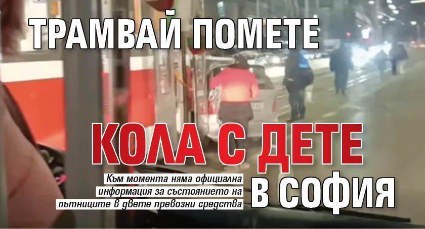 Трамвай помете кола с дете в София