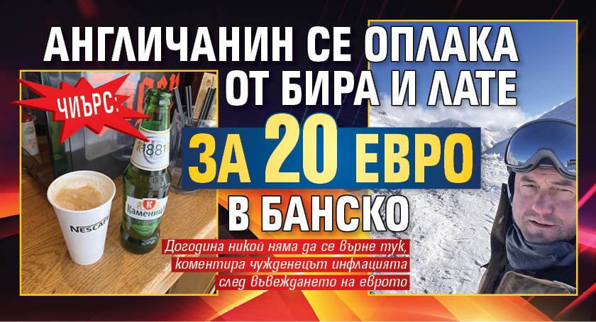 ЧИЪРС: Англичанин се оплака от бира и лате за 20 евро в Банско