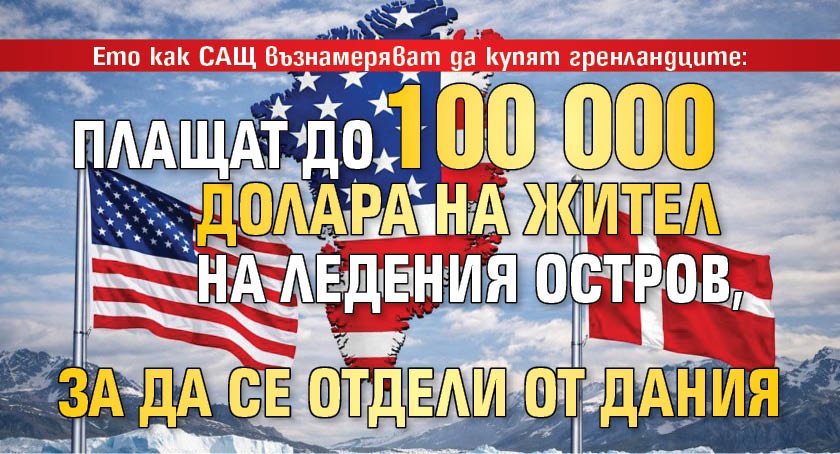 Ето как САЩ възнамеряват да купят гренландците: Плащат до 100 000 долара на жител на ледения остров, за да се отдели от Дания