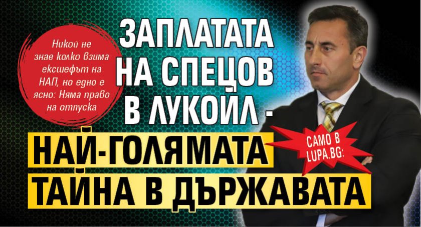 Само в Lupa.bg: Заплатата на Спецов в Лукойл - най-голямата тайна в държавата