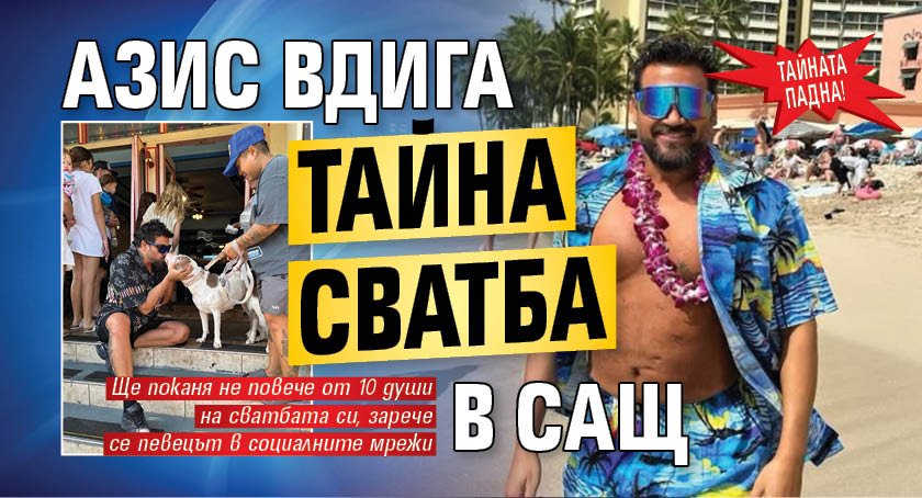 Тайната падна! Азис вдига тайна сватба в САЩ