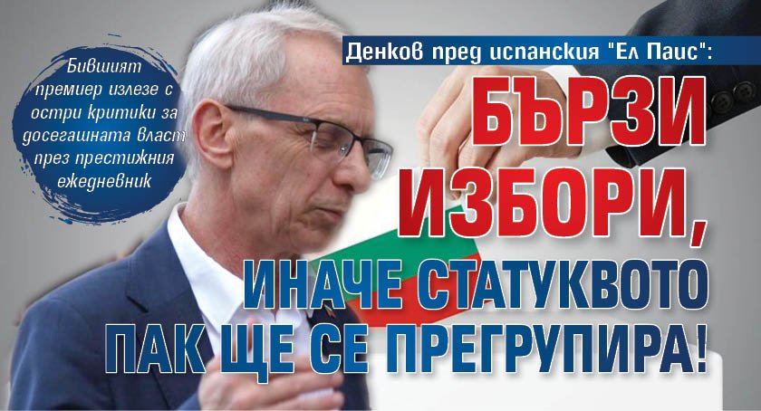 Денков пред испанския "Ел Паис": Бързи избори, иначе статуквото пак ще се прегрупира!