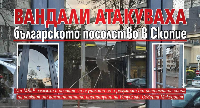 Вандали атакуваха българското посолство в Скопие