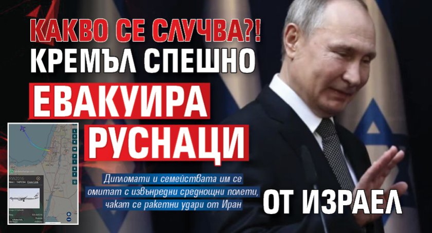 Какво се случва?! Кремъл спешно евакуира руснаци от Израел