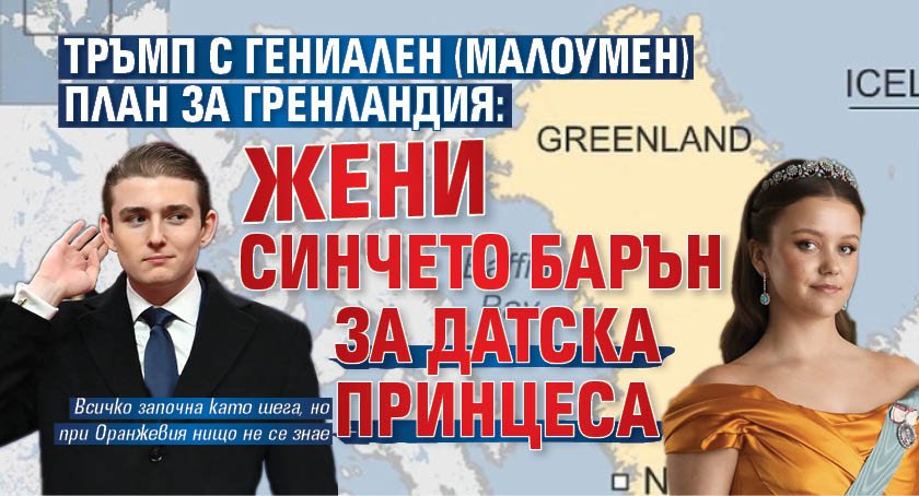 Тръмп с гениален (малоумен) план за Гренландия: Жени синчето Барън за датска принцеса