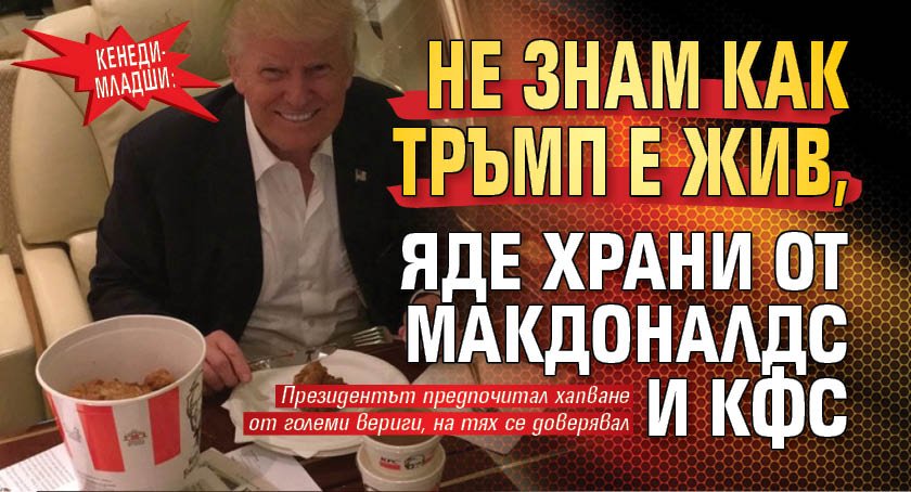 Кенеди-младши: Не знам как Тръмп е жив, яде храни от Макдоналдс и КФС