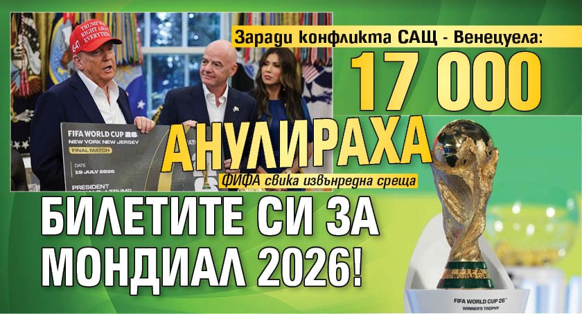Заради конфликта САЩ - Венецуела: 17 000 анулираха билетите си за Мондиал 2026!