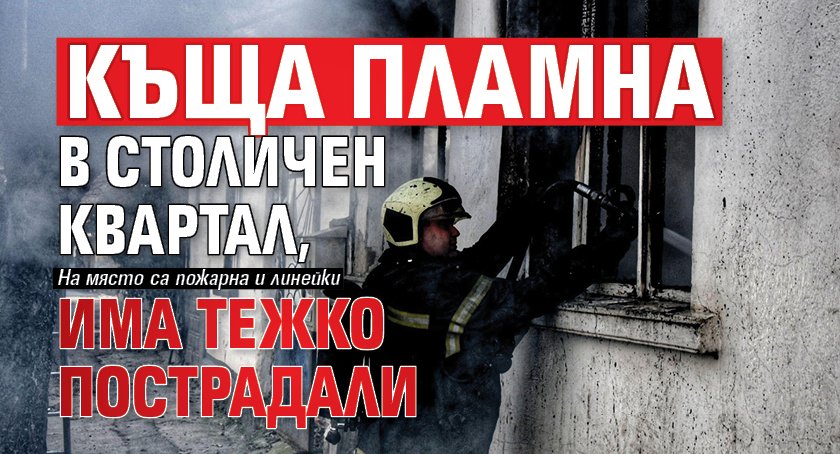 Къща пламна в столичен квартал, има тежко пострадали