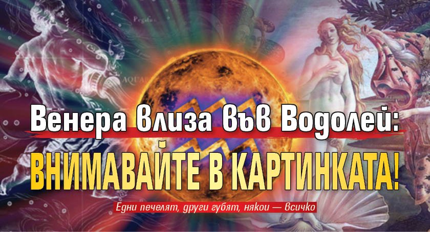Венера влиза във Водолей: Внимавайте в картинката!