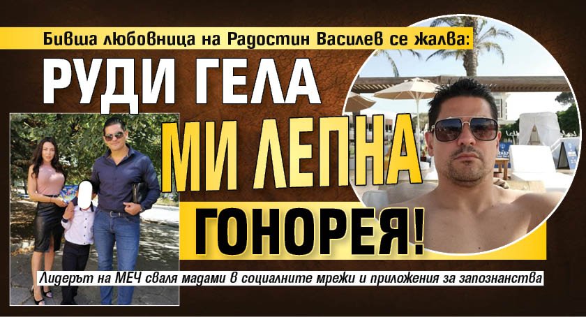 Бивша любовница на Радостин Василев се жалва: Руди Гела ми лепна гонорея!