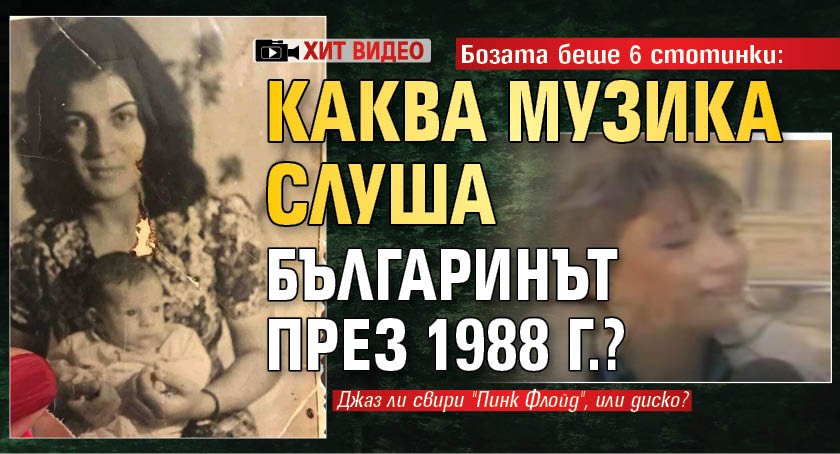 Бозата беше 6 стотинки: Каква музика слуша българинът през 1988 г.? (ХИТ ВИДЕО)