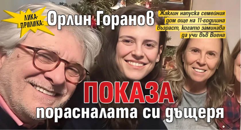 ЛИКА-ПРИЛИКА: Орлин Горанов показа порасналата си дъщеря