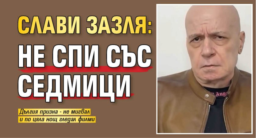 Слави зазля: Не спи със седмици