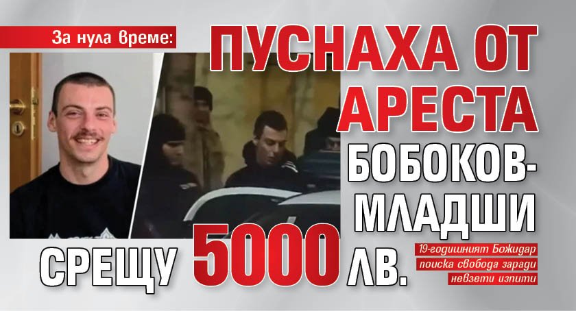 За нула време: Пуснаха от ареста Бобоков-младши срещу 5000 лв.