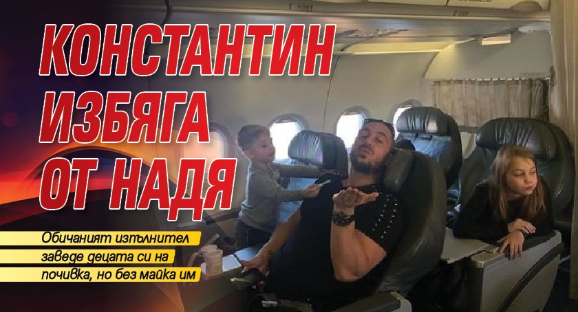 Константин избяга от Надя