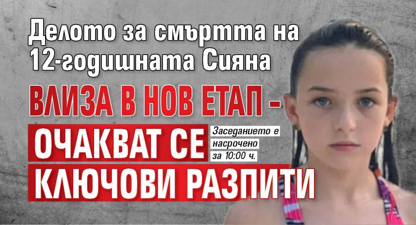 Делото за смъртта на 12-годишната Сияна влиза в нов етап &ndash; очакват се ключови разпити