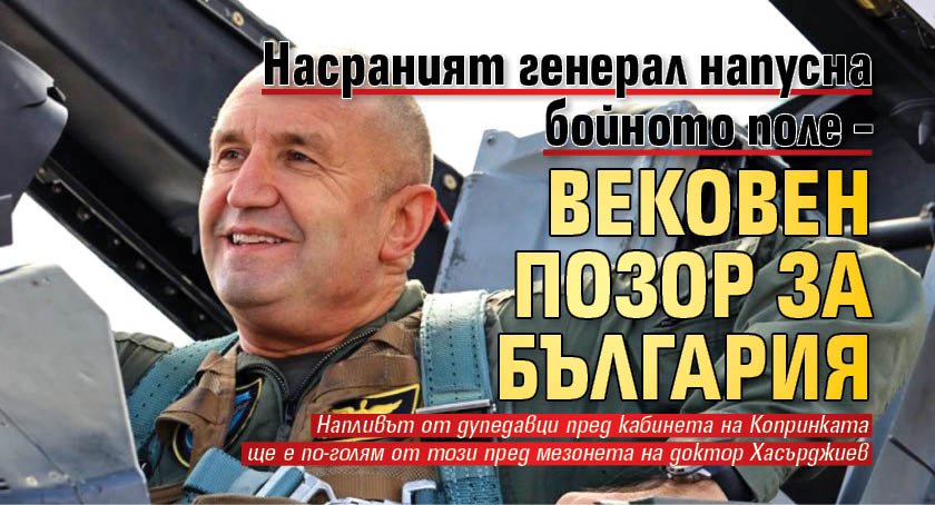 Насраният генерал напусна бойното поле &ndash; вековен позор за България