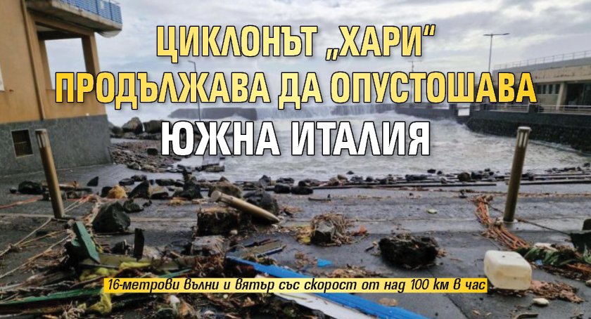 Циклонът &bdquo;Хари&ldquo; продължава да опустошава Южна Италия