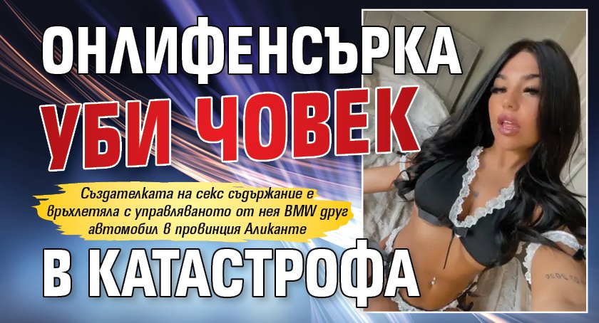 Онлифенсърка уби човек в катастрофа 