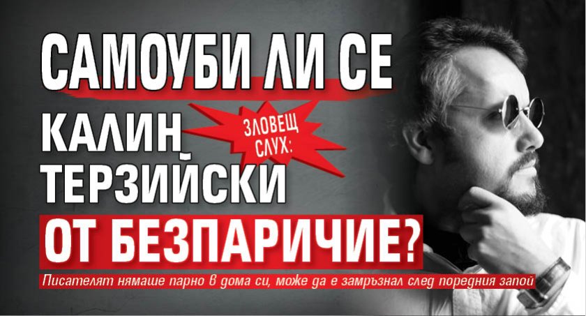 ЗЛОВЕЩ СЛУХ: Самоуби ли се Калин Терзийски от безпаричие?