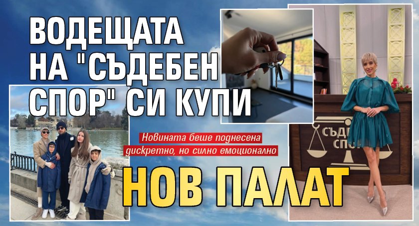 Водещата на "Съдебен спор" си купи нов палат