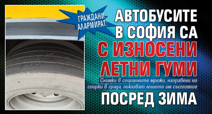 Граждани алармират: Автобусите в София са с износени летни гуми посред зима 