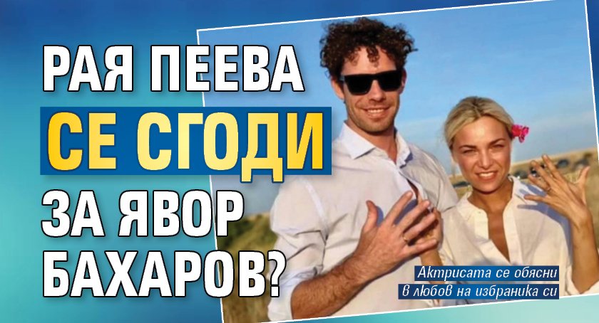 Рая Пеева се сгоди за Явор Бахаров?