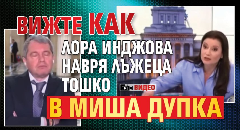 Вижте как Лора Инджова навря лъжеца Тошко в миша дупка (ВИДЕО)