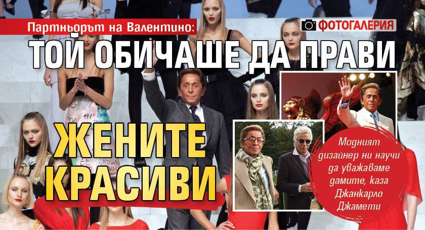 Партньорът на Валентино: Той обичаше да прави жените красиви (ФОТОГАЛЕРИЯ)