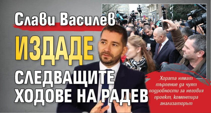 Слави Василев издаде следващите ходове на Радев