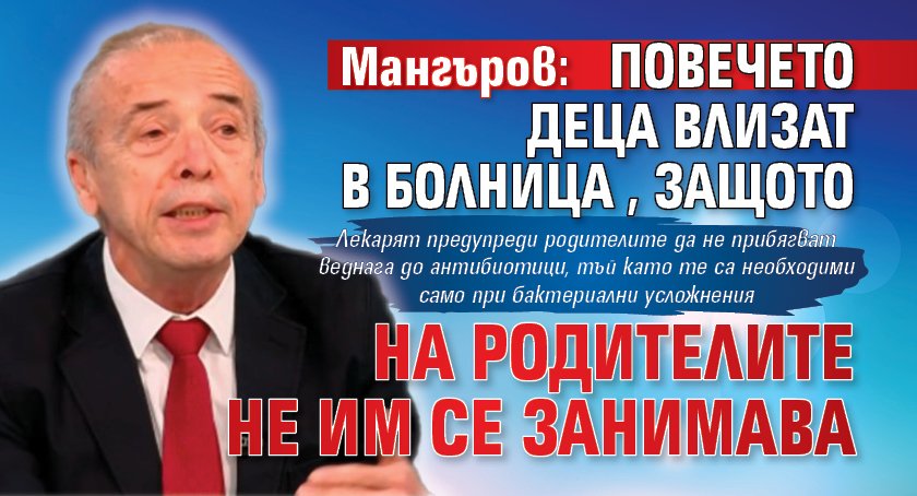 Мангъров: Повечето деца влизат в болница, защото на родителите не им се занимава