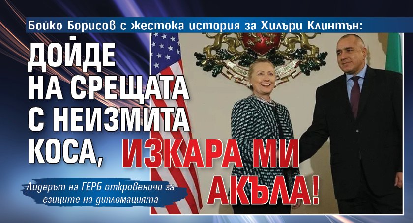 Бойко Борисов с жестока история за Хилъри Клинтън: Дойде на срещата с неизмита коса, изкара ми акъла!