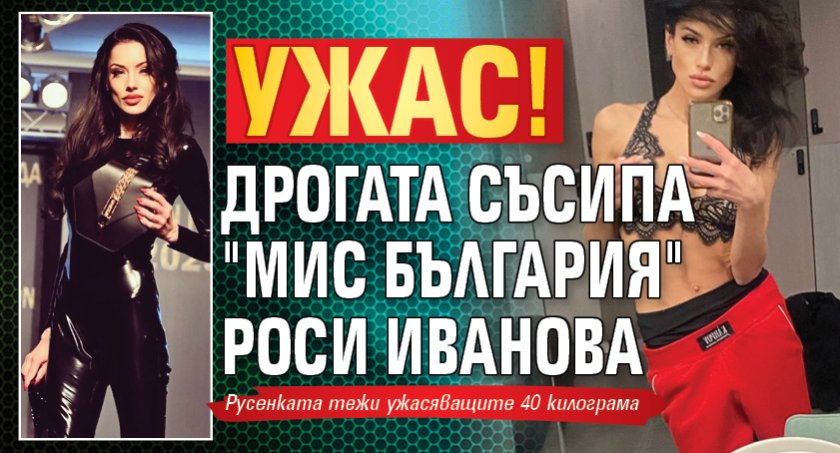 Ужас! Дрогата съсипа "Мис България" Роси Иванова