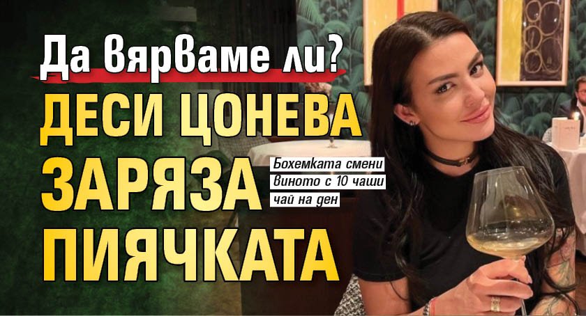 Да вярваме ли? Деси Цонева заряза пиячката