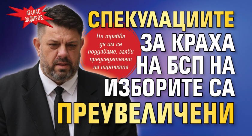 Атанас Зафиров: Спекулациите за краха на БСП на изборите са преувеличени