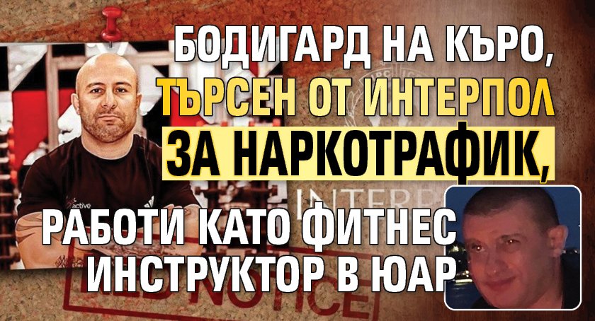 Бодигард на Къро, търсен от Интерпол за наркотрафик, работи като фитнес инструктор в ЮАР