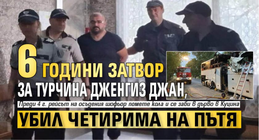 6 години затвор за турчина Дженгиз Джан, убил четирима на пътя