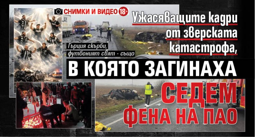 Ужасяващите кадри от зверската катастрофа, в която загинаха седем фена на ПАОК (СНИМКИ И ВИДЕО (+18)!