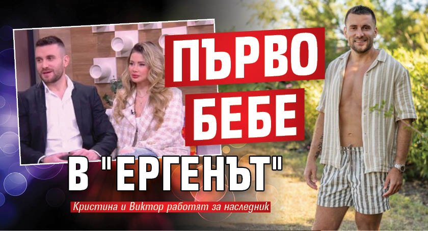 Задава се първото ергенско бебе! Кристина и Виктор работят за
