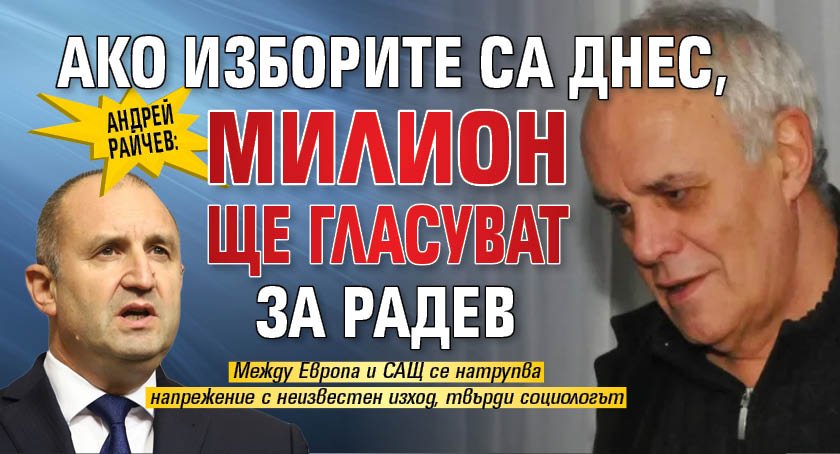 Андрей Райчев: Ако изборите са днес, милион ще гласуват за Радев