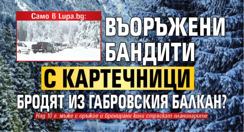 Само в Lupa.bg: Въоръжени бандити с картечници бродят из Габровския Балкан?