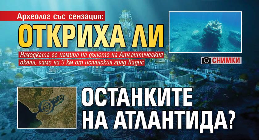 Археолог със сензация: Откриха ли останките на Атлантида? (СНИМКИ)