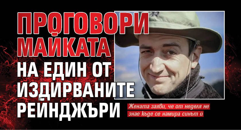 Проговори майката на един от издирваните рейнджъри